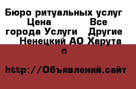 Бюро ритуальных услуг › Цена ­ 3 000 - Все города Услуги » Другие   . Ненецкий АО,Харута п.